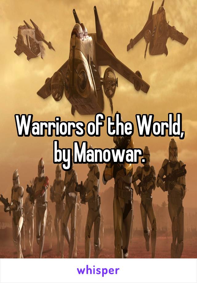 Warriors of the World, by Manowar.