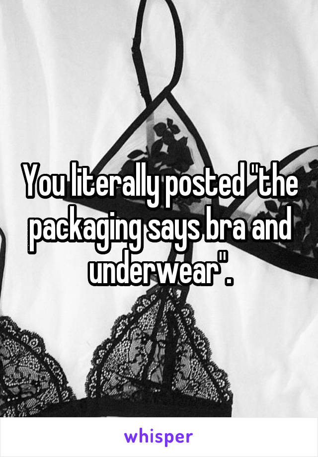 You literally posted "the packaging says bra and underwear".