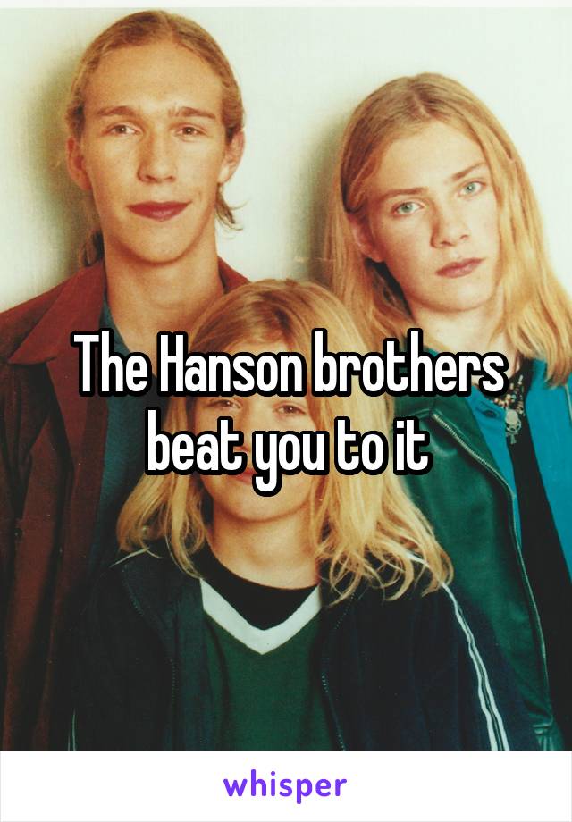 The Hanson brothers beat you to it