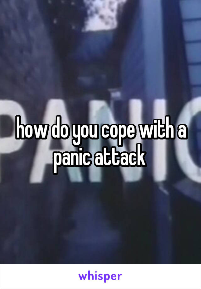 how do you cope with a panic attack 