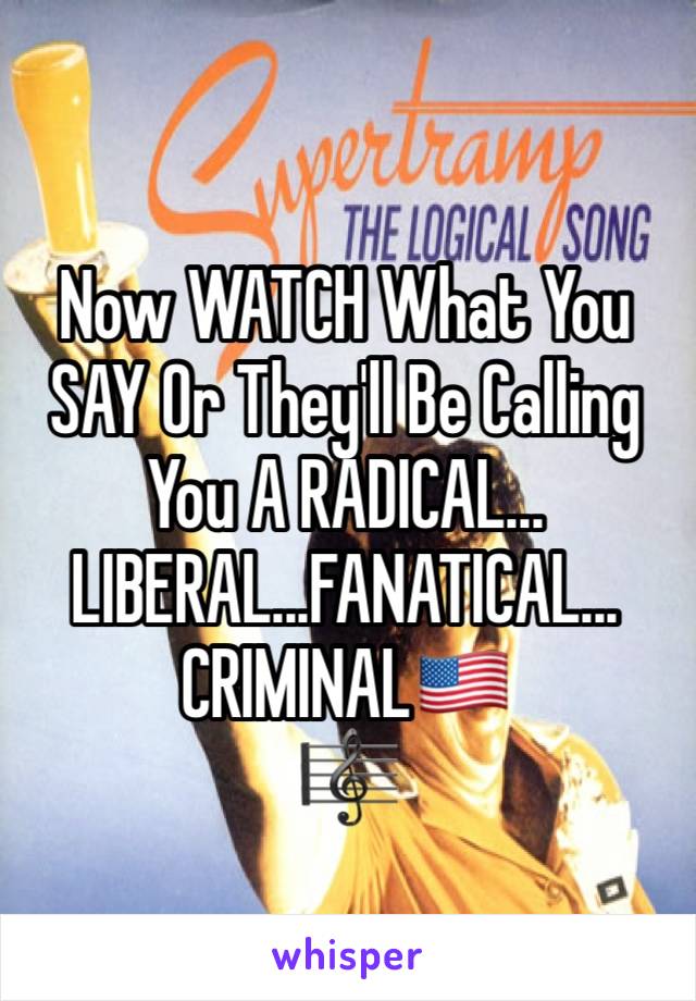 Now WATCH What You SAY Or They'll Be Calling You A RADICAL...
LIBERAL...FANATICAL...
CRIMINAL🇺🇸
🎼