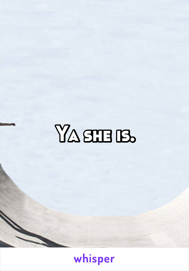 Ya she is.