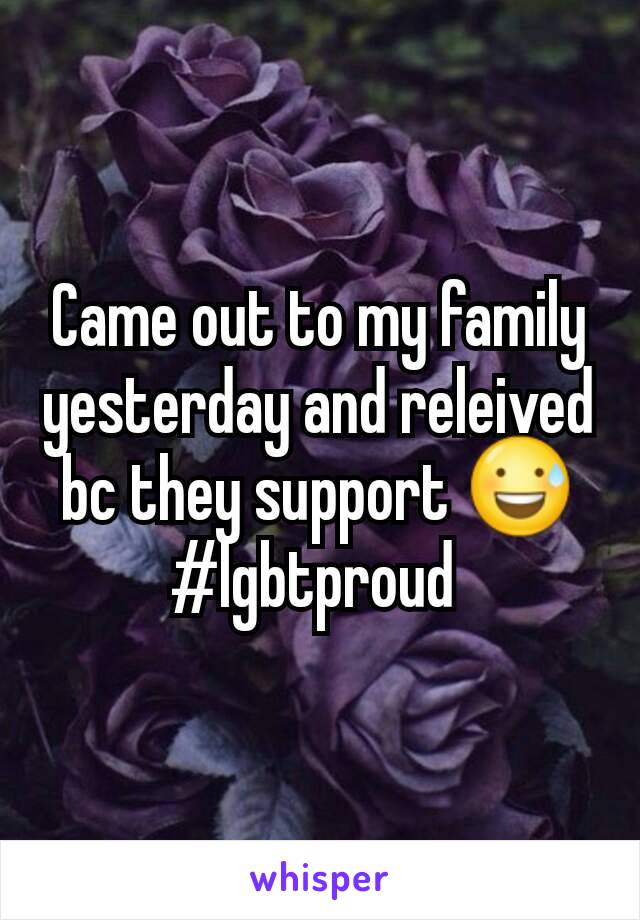 Came out to my family yesterday and releived bc they support 😅 #lgbtproud 