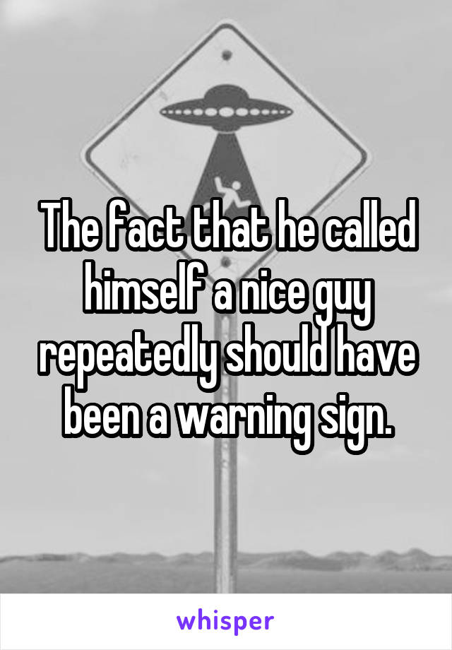 The fact that he called himself a nice guy repeatedly should have been a warning sign.