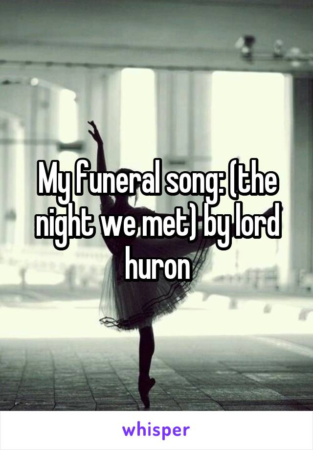 My funeral song: (the night we met) by lord huron