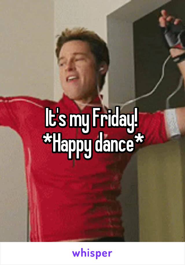 It's my Friday! 
*Happy dance*