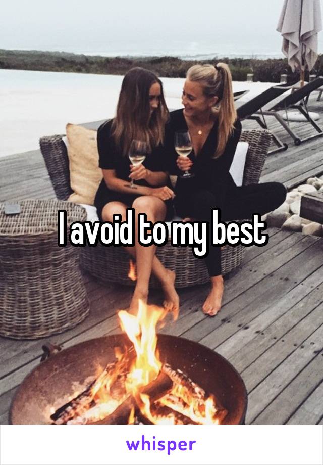 I avoid to my best