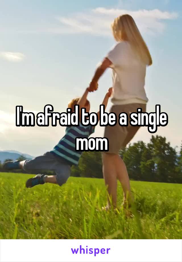 I'm afraid to be a single mom