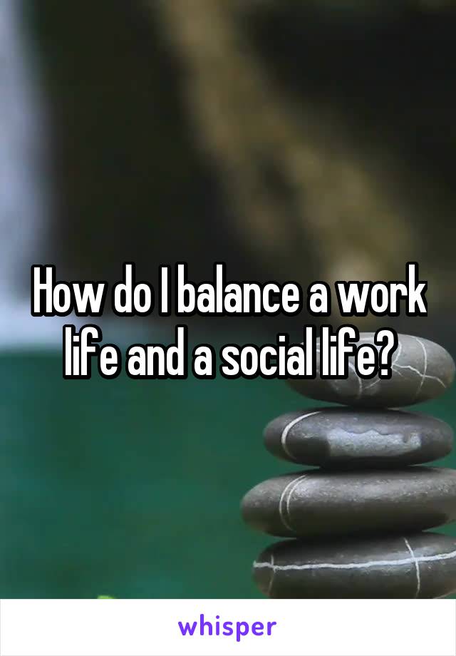 How do I balance a work life and a social life?