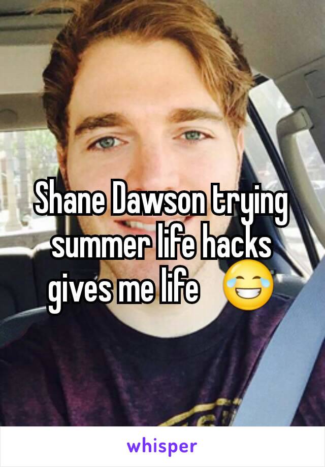 Shane Dawson trying summer life hacks gives me life   😂