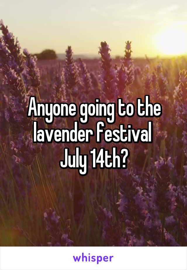 Anyone going to the lavender festival 
July 14th?