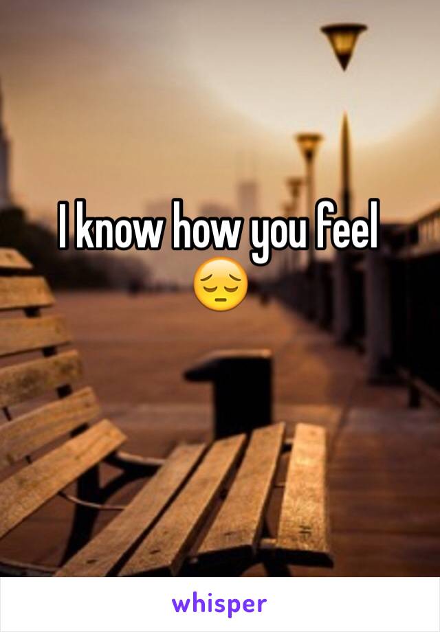 I know how you feel
😔