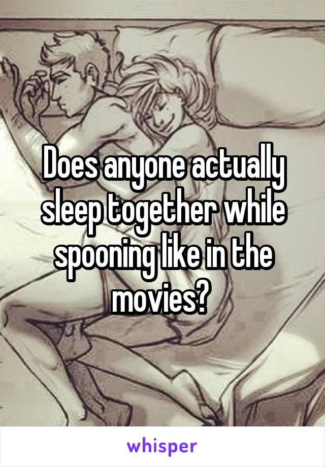  Does anyone actually sleep together while spooning like in the movies? 