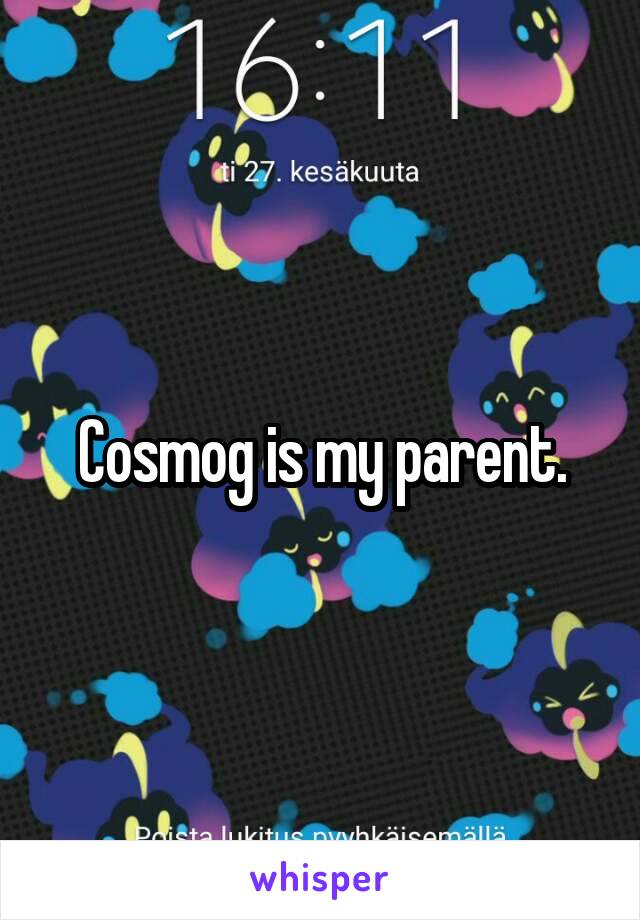 Cosmog is my parent.
