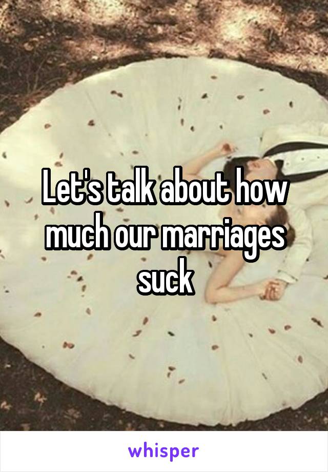 Let's talk about how much our marriages suck