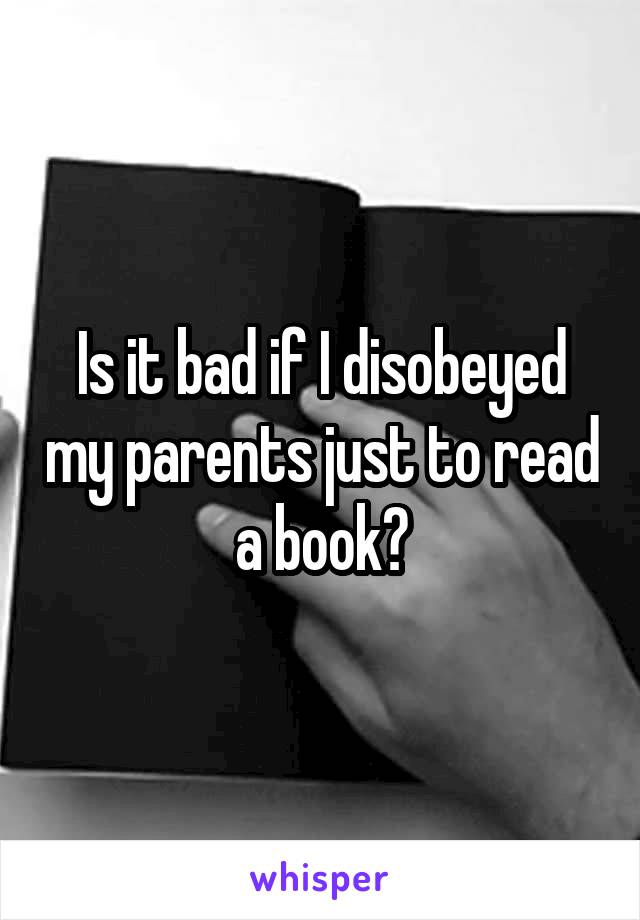 Is it bad if I disobeyed my parents just to read a book?