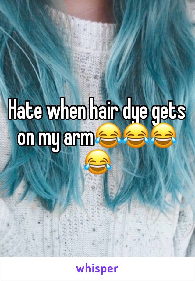 Hate when hair dye gets on my arm😂😂😂😂