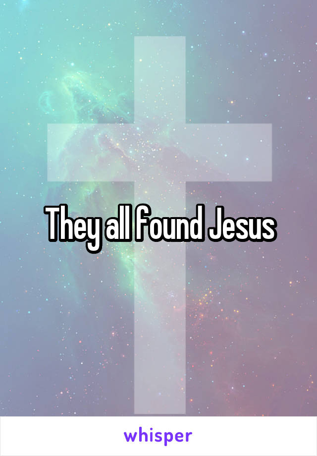 They all found Jesus
