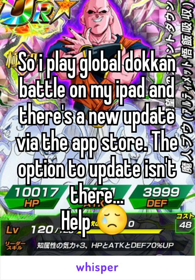 So i play global dokkan battle on my ipad and there's a new update via the app store. The option to update isn't there...
Help 😢 