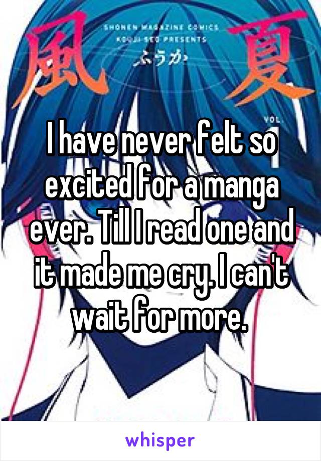 I have never felt so excited for a manga ever. Till I read one and it made me cry. I can't wait for more. 