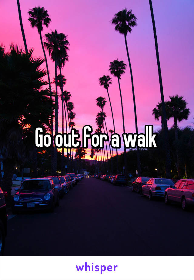 Go out for a walk 
