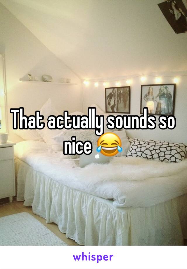 That actually sounds so nice 😂
