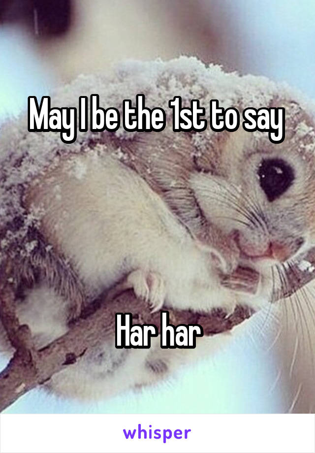 May I be the 1st to say 




Har har