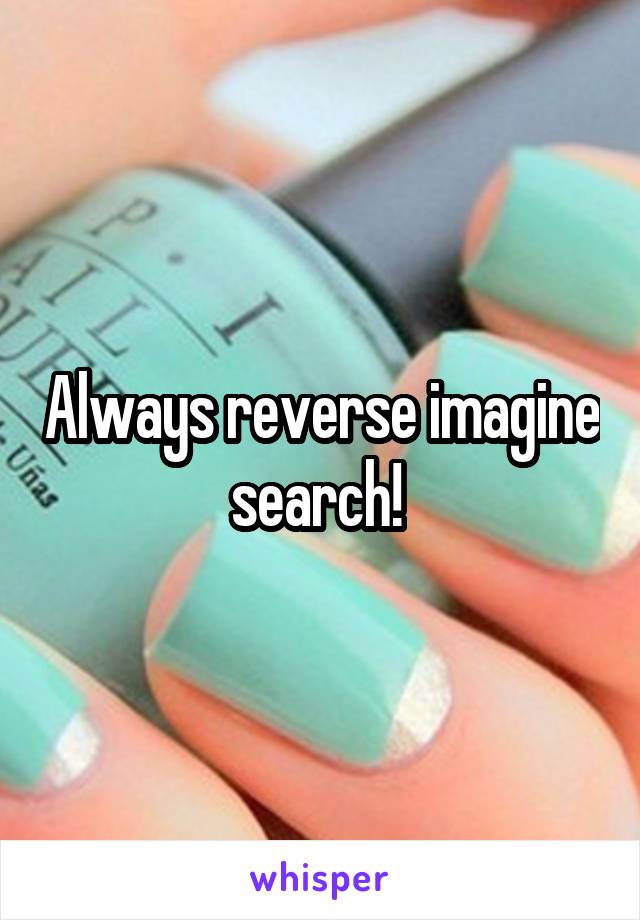 Always reverse imagine search! 