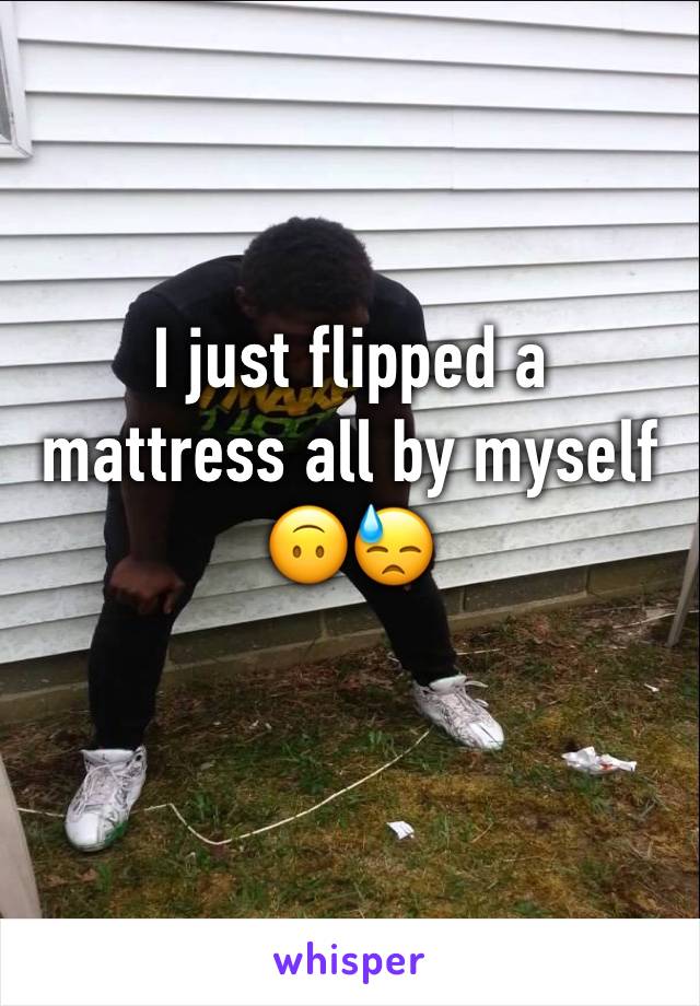 I just flipped a mattress all by myself 🙃😓
