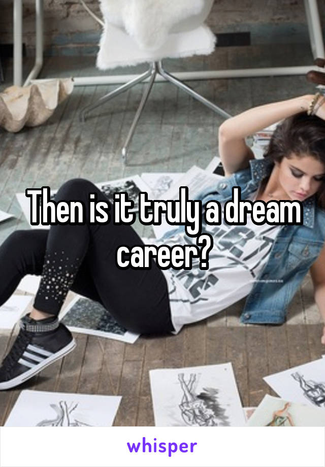 Then is it truly a dream career?