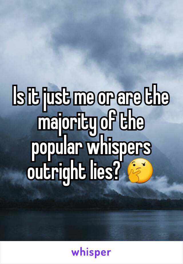 Is it just me or are the majority of the popular whispers outright lies? 🤔