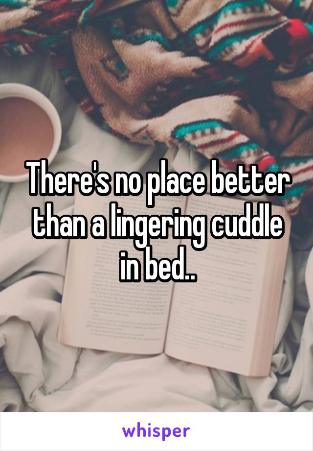 There's no place better than a lingering cuddle in bed..