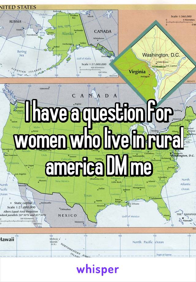 I have a question for women who live in rural america DM me