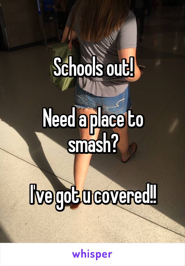 Schools out!

Need a place to smash?

I've got u covered!!