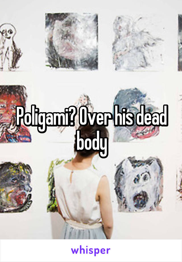 Poligami? Over his dead body