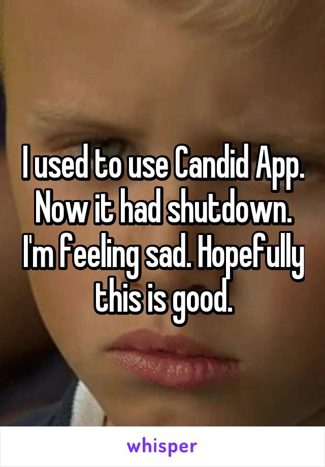 I used to use Candid App. Now it had shutdown. I'm feeling sad. Hopefully this is good.