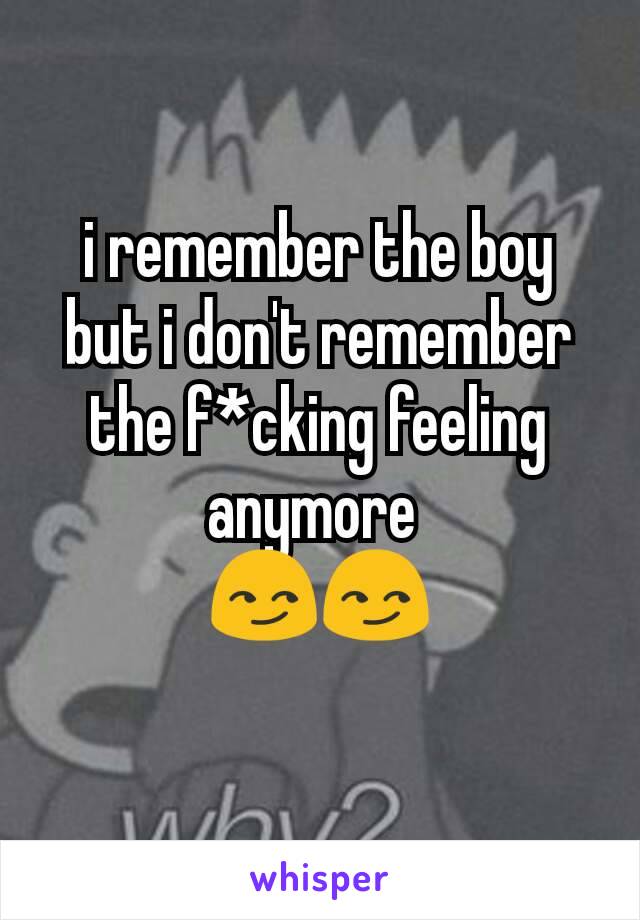 i remember the boy but i don't remember the f*cking feeling anymore 
😏😏
