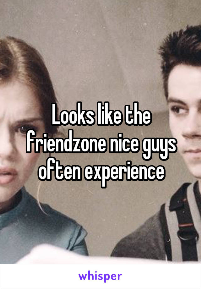Looks like the friendzone nice guys often experience