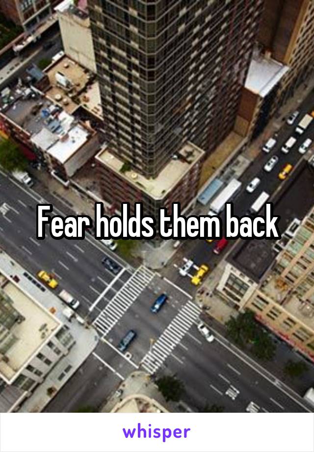 Fear holds them back