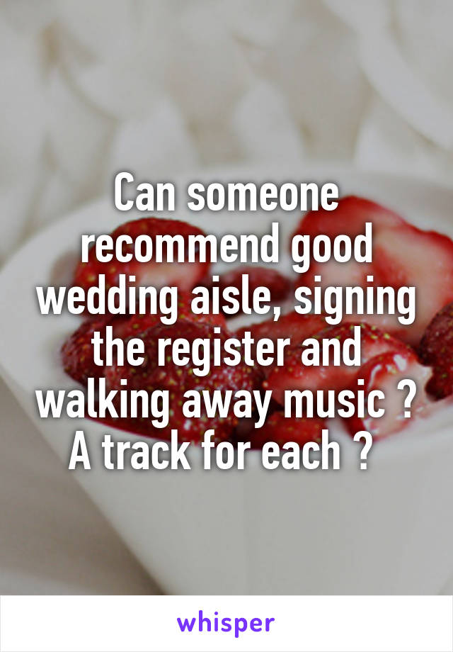 Can someone recommend good wedding aisle, signing the register and walking away music ? A track for each ? 
