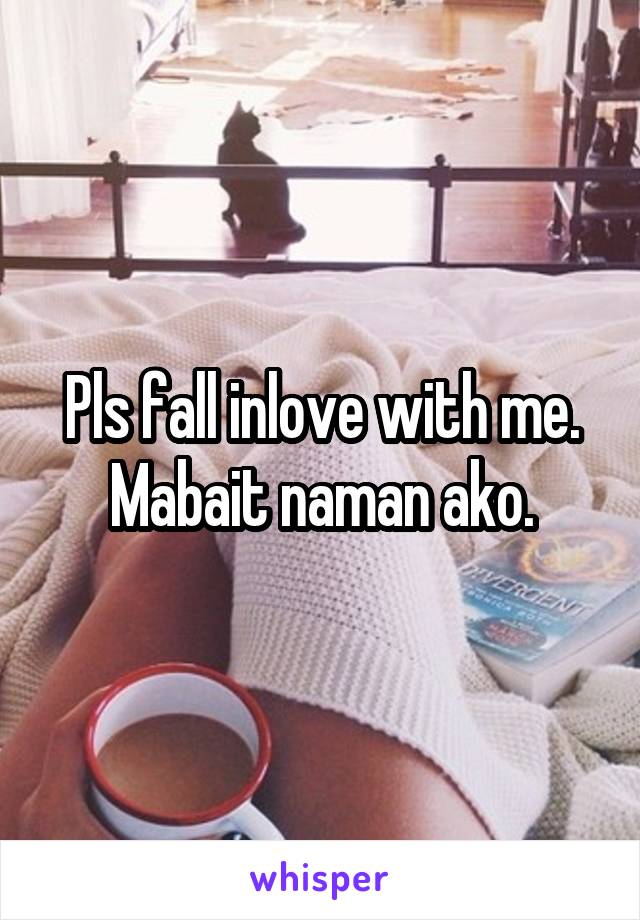 Pls fall inlove with me. Mabait naman ako.
