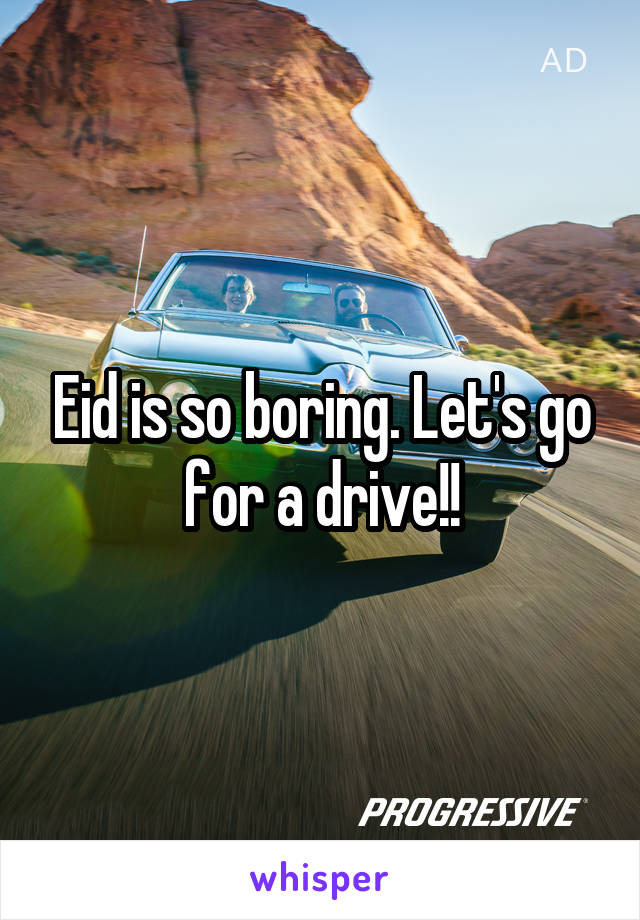 Eid is so boring. Let's go for a drive!!