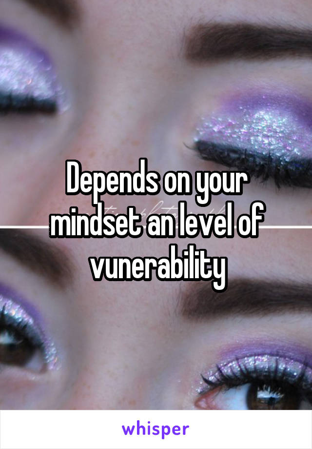 Depends on your mindset an level of vunerability