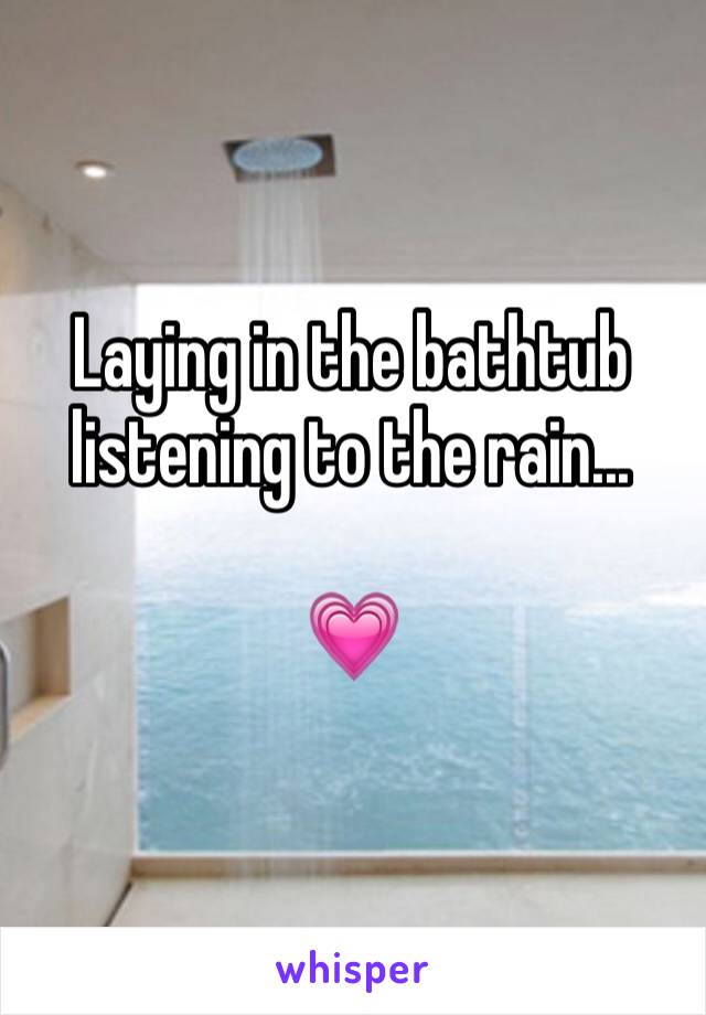 Laying in the bathtub listening to the rain... 

💗