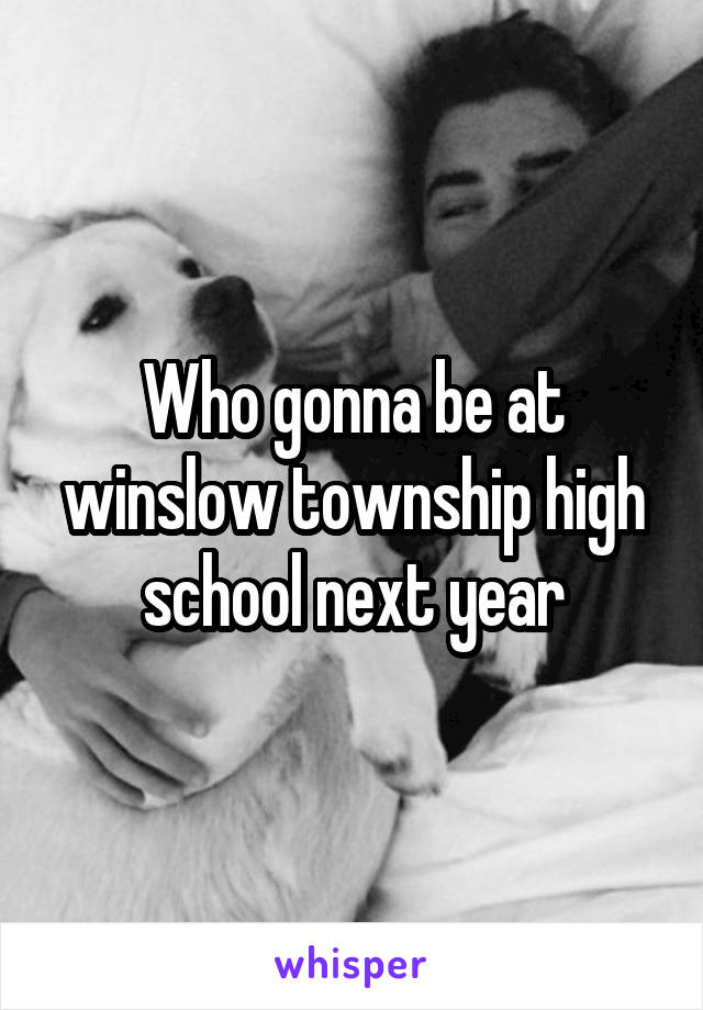 Who gonna be at winslow township high school next year