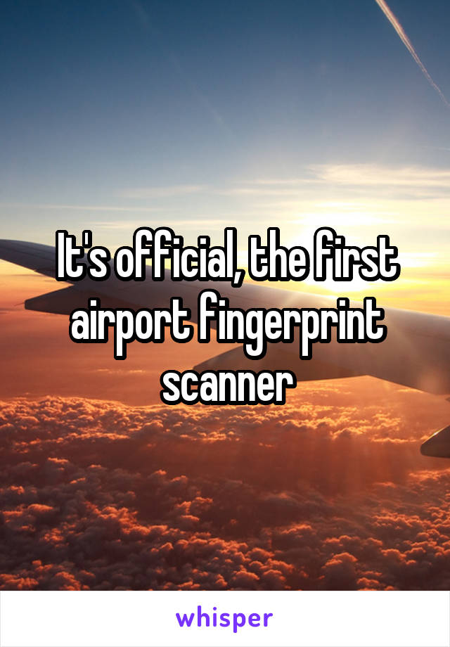 It's official, the first airport fingerprint scanner