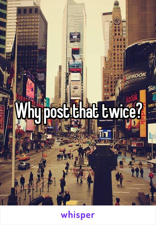 Why post that twice?