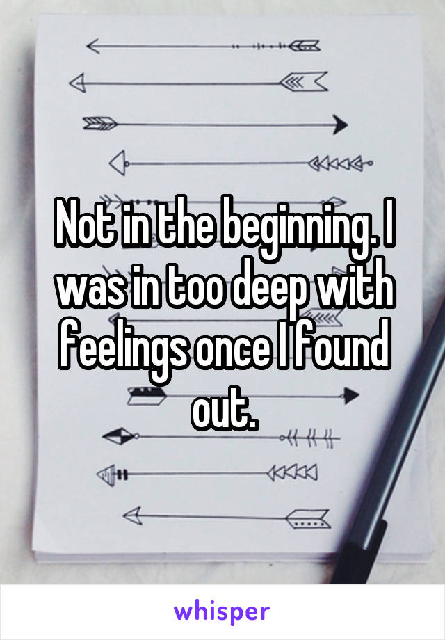 Not in the beginning. I was in too deep with feelings once I found out.