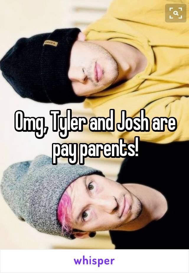 Omg, Tyler and Josh are pay parents!