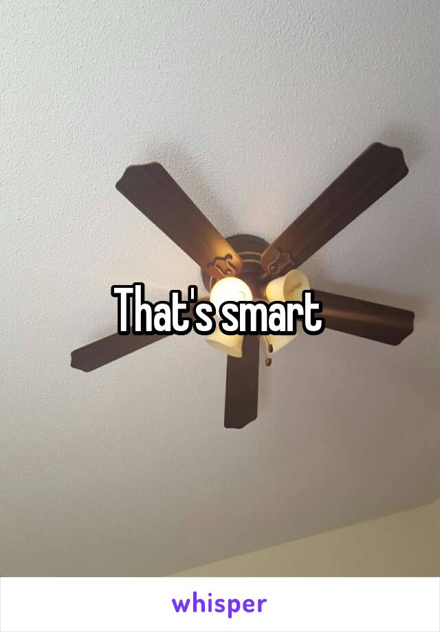 That's smart 